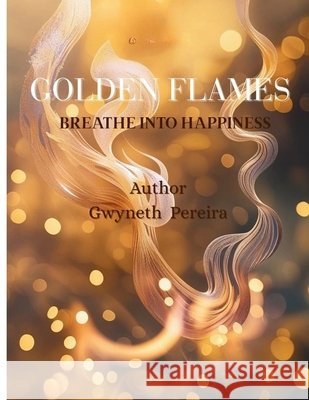 Golden Flames: Breathe Into Happiness Pereira, Gwyneth 9798290143866