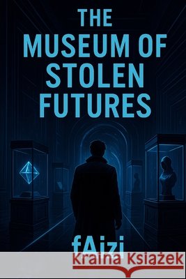 The Museum of Stolen Futures Faizi, Faizi 9798290184104