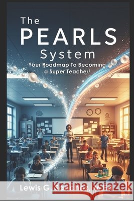The PEARLS System: Your Roadmap To Becoming a Super Teacher! Sanchez, Luis 9798290329826