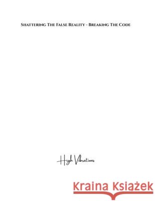 Shattering The False Reality - Breaking The Code Vibrations, High 9798290336206