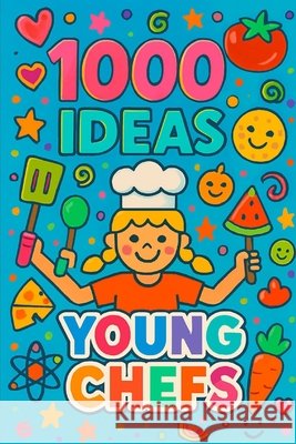 1000 Ideas: Young Chefs: Little chefs. Big ideas. Raven, Sam 9798290388380