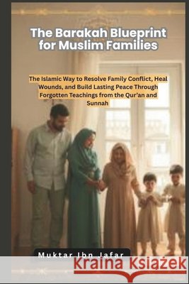 The Barakah Blueprint for Muslim Families Ibn Jafar, Muktar 9798290471440