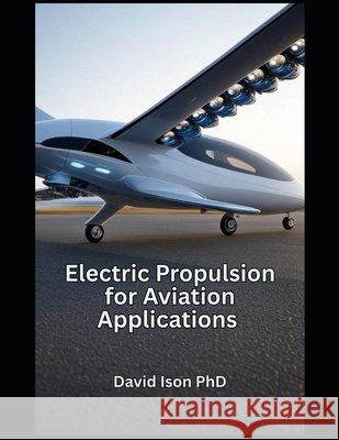Electric Propulsion for Aviation Applications Ison, David 9798290477596