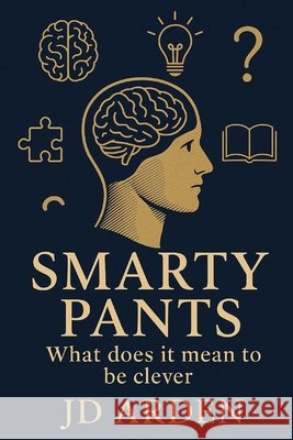 Smarty Pants: What does it mean to be clever Arden, Jd 9798290524894
