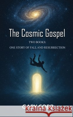 The Cosmic Gospel: Two Books: One Story of Fall and Resurrection Cobb, Gary 9798290557878 Independently Published