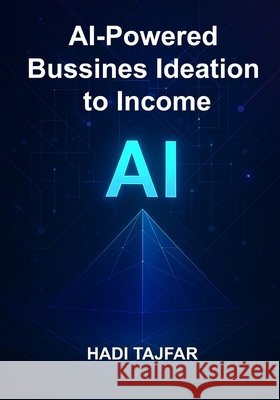 AI-Powered Business Ideation to Income Tajfar, Hadi 9798290598833