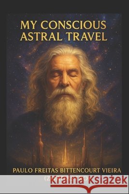 My Conscious Astral Travel Freitas Bittencourt Vieira, Paulo 9798290824574