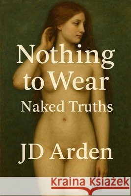 Nothing to Wear: Naked Truths Arden, Jd 9798291204351