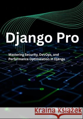 Django Pro: Mastering Security, DevOps, and Performance Optimization in Django Marris, Theo 9798291215074