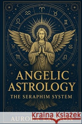 Angelic Astrology: The Seraphim System Lannon, Aurora 9798291344613