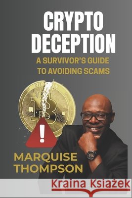 Crypto Deception: A Survivor's Guide to Avoiding Scams Thompson, Marquise Vincent 9798291359310