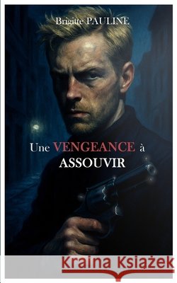 Une vengeance à assouvir Pauline, Nathan, Pauline, Brigitte 9798291409961