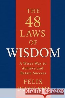 The 48 Laws of Wisdom: A Wiser Way to Achieve and Retain Success Duyilemi, Felix 9798291418871 Independently Published