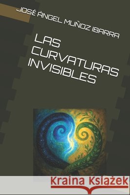 Las Curvaturas Invisibles Muñoz Ibarra, Jose Ángel 9798291615263