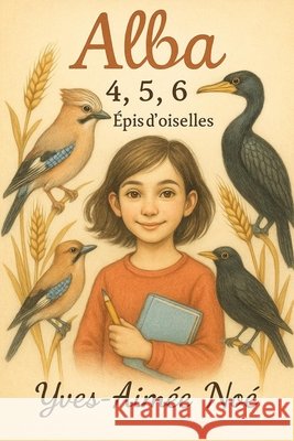 Alba 4, 5, 6...: Épis d'oiselles Noé, Yves-Aimée 9798291642207 Independently Published