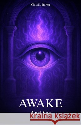 Awake And See Barbu, Claudiu 9798291670507