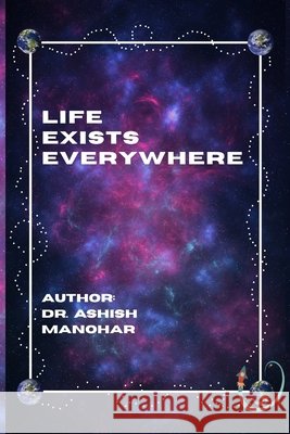 Life Exists Everywhere Manohar, Ashish 9798291715376
