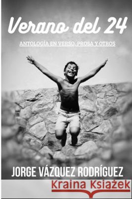 Verano del 24: Antología En Verso, Prosa Y Otros Vázquez Rodríguez, Jorge 9798291719220