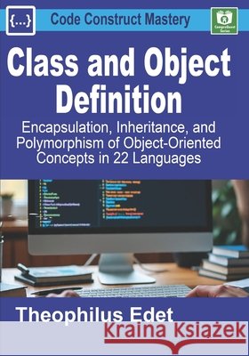 Class and Object Definition: Encapsulation, Inheritance, and Polymorphism of Object-Oriented Concepts in 22 Languages Edet, Theophilus 9798291731307