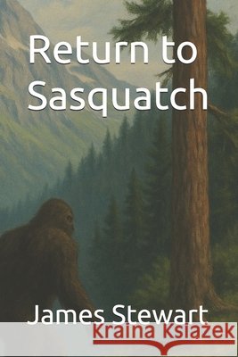 Return to Sasquatch Stewart, James 9798291732670
