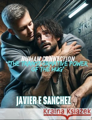 Human Connection: The Healing Power of the Hug Sanchez, Javier E. 9798291866214