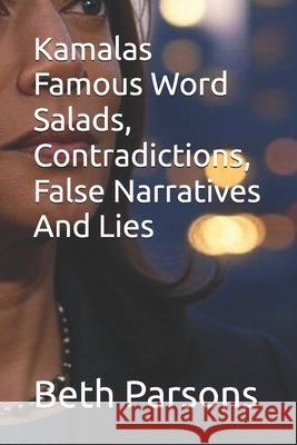 Kamalas Famous Word Salads, Contradictions, False Narratives And Lies Parsons, Beth 9798291900390