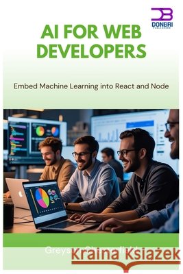 AI for Web Developers: Embed Machine Learning into React and Node Chesterfield, Greyson 9798291928011