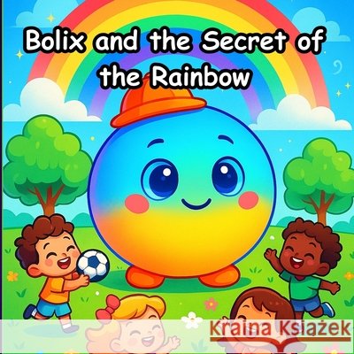 Bolix and the Secret of the Rainbow Oliva, Lipe 9798291968956 Independently Published