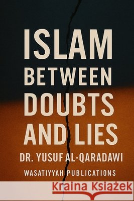 Islam Between Doubts and Lies Ibrahim, Mohamed, Publications, Wasatiyyah, Al-Qaradawi, Yusuf 9798291993187 Independently Published