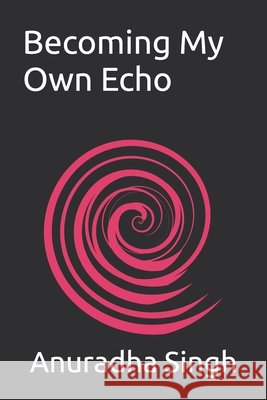 Becoming My Own Echo Singh, Anuradha 9798292054276 Independently Published