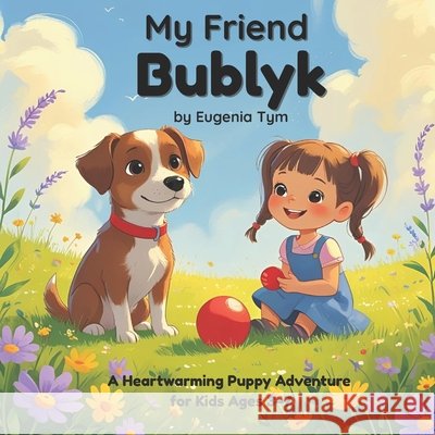 My Friend Bublyk: A Heartwarming Puppy Adventure for Kids Ages 3-7 Tym, Eugenia 9798292077459