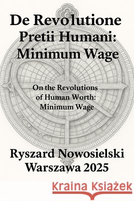 De Revolutione Pretii Humani: Minimum Wage: On the Revolutions of Human Worth: Minimum Wage Nowosielski, Ryszard 9798292136354