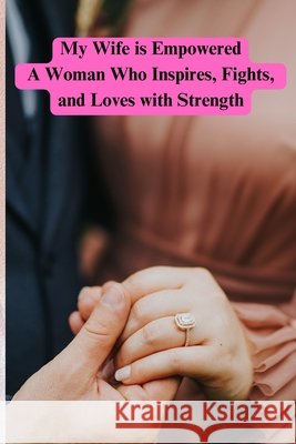 My Wife is Empowered A Woman Who Inspires, Fights, and Loves with Strength Garcia Zepeda, Benjamin 9798292156536