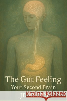 The Gut Feeling: Your Second Brain Arden, Jd 9798292201311