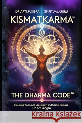 Kismatkarma: The DharmaCode(TM) Unlock Your Soul's Sovereignty and Cosmic Purpose Jangra, Arti 9798292215127