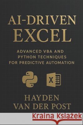 AI-Driven Excel: Advanced VBA and Python Techniques for Predictive Automation Bisette, Vincent, Kanegi, Takehiro, Munrow, Danny 9798292274810