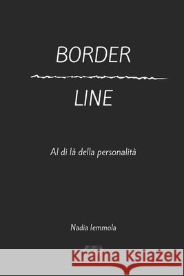 Bordeline. Al di là della personalità: Un racconto senza salvezza. Iemmola, Nadia 9798292290155 Independently Published