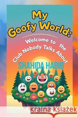 My Goofy World: Welcome to the Club Nobody Talks About Habib, Shahida 9798292331025