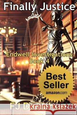 Finally Justice: Endwell Investigations Book 4 Donohue, Fj 9798292383635