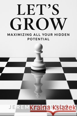 Let's Grow: Maximizing all your Hidden Potential Johnson, Jeremy 9798292425854