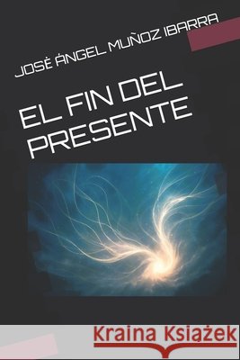 El Fin del Presente Muñoz Ibarra, Jose Ángel 9798292552901 Independently Published