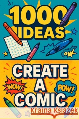 1000 Ideas: Create a Comic: Create the comics you wish existed. Raven, Sam 9798292591320