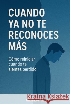 Cuando ya no te reconoces más: Cómo reiniciar cuando te sientes perdido Totaro, Alessandro 9798292600183