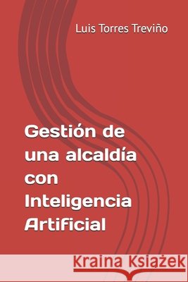 Gestión de una alcaldía con Inteligencia Artificial Torres Treviño, Luis M. 9798292721734