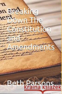 Breaking Down The Constitution and Amendments Parsons, Beth 9798292782476