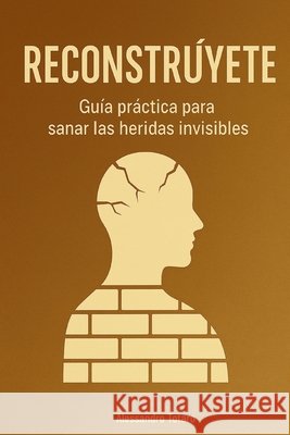 Reconstrúyete: Guía práctica para sanar las heridas invisibles Totaro, Alessandro 9798292897859