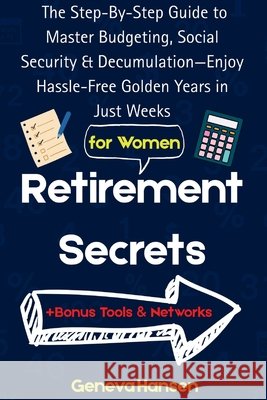 Retirement Secrets: The Step-By-Step Guide to Master Budgeting, Social Security & Decumulation-Enjoy Hassle-Free Golden Years in Just Weeks Hansen, Geneva 9798292960379