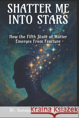 Shatter Me Into Stars: How the Fifth State of Matter Emerges from Fracture Shivangi Pandé, Sunayana 9798293146604