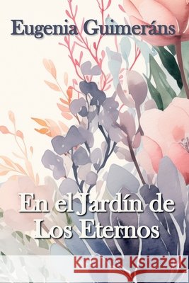 En el Jardín de Los Eternos Guimeráns, Eugenia 9798293154029