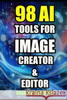 98 AI Tools for Image Creator & Editor Muhamad, Sharimi 9798293173389